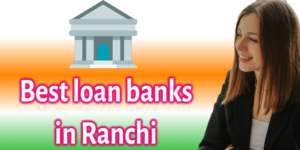 Best loan banks in Ranchi