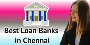 Best Loan Banks in Chennai for Quick Loan
