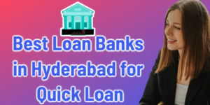 Best Loan Banks in Hyderabad for Quick Loan
