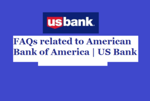 FAQ'S US Bank American Bank Of America American Banks Near Me US Bank Near Me US Bank Customer Service