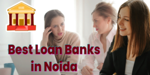 Best Loan Banks in Noida for Loan 
