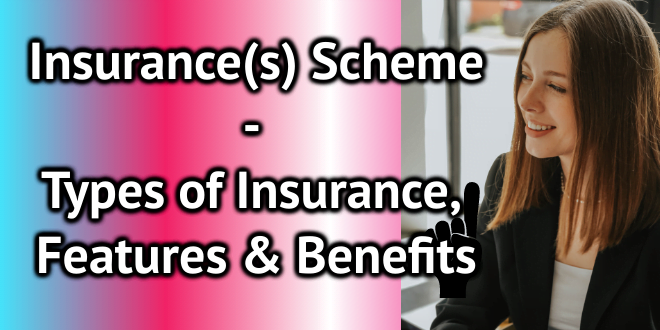 Insurance(s) Scheme - Types of Insurance, Features & Benefits