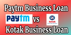 Paytm Business Loan vs Kotak Business Loan