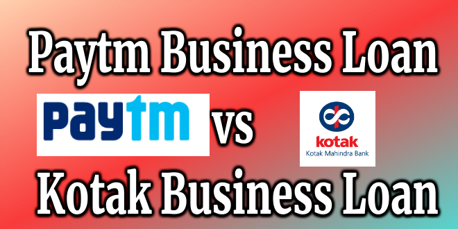 Paytm Business Loan vs Kotak Business Loan details